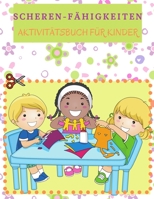 Scheren-F�higkeiten Aktivit�tsbuch f�r Kinder: Ideales Scheren-Aktivit�tsbuch f�r Vorschulkinder und Kinder mit herausfordernden und lustigen Seiten voller spannender neuer Bilder f�r Ihr Kind zum Aus 1006872531 Book Cover