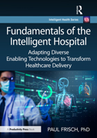 Fundamentals of the Intelligent Hospital: Adapting Diverse Enabling Technologies to Transform Healthcare Delivery (Intelligent Health Series) 1032539712 Book Cover