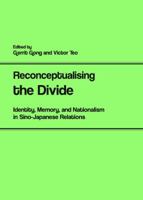 Reconceptualising the Divide: Identity, Memory, and Nationalism in Sino-Japanese Relations 1443821195 Book Cover