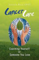 Cancer Care: Coaching Yourself or Someone You Love 1436352576 Book Cover
