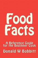Food Facts: A Reference Guide for the New and Beginner Cook 1453861858 Book Cover