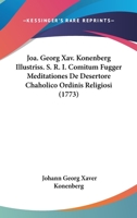 Joa. Georg Xav. Konenberg Illustriss. S. R. I. Comitum Fugger Meditationes De Desertore Chaholico Ordinis Religiosi (1773) 1272405265 Book Cover