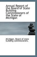 Annual Report of the Board of State Building Commissioners of the State of Michigan 1113547448 Book Cover