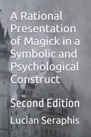 A Rational Presentation of Magick in a Symbolic and Psychological Construct: Second Edition B0H8B8VRTT Book Cover