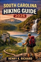 SOUTH CAROLINA HIKING GUIDE 2026: A Journey Through the Palmetto State’s Trails, Waterfalls, and Scenic Wilderness B0GF1VDD94 Book Cover