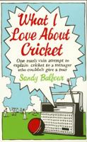 What I Love About Cricket: One Man's Vain Attempt to Explain Cricket to a Teenager who Couldn't Give a Toss 0091927315 Book Cover