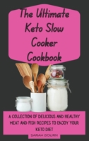 The Ultimate Keto Slow Cooker Cookbook: A Collection of Delicious and Healthy Meat and Fish Recipes to Enjoy Your Keto Diet 1803421525 Book Cover