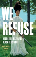 We Refuse: A Forceful History of Black Resistance null Book Cover