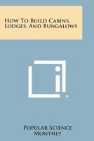 How To Build Cabins, Lodges, & Bungalows 1626364281 Book Cover