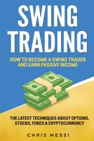 Swing Trading: How to Become a Swing Trader and Earn Passive Income. The Latest Techniques About Options, Stocks, Forex & Cryptocurrency B087SM5775 Book Cover