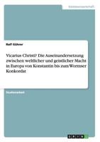 Vicarius Christi? Die Auseinandersetzung zwischen weltlicher und geistlicher Macht in Europa von Konstantin bis zum Wormser Konkordat 3656386692 Book Cover