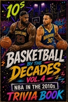 Basketball Trivia: NBA in the 10s: 300 Multiple-Choice Questions on the Decision, the Heat Super-Team, the Warriors Dynasty, the 3-1 Comeback, the and the Era of Superteams and Splash Brothers — A Fun B0H49M4NG3 Book Cover
