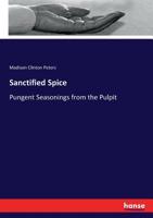 Sanctified Spice: Or, Pungent Seasonings From the Pulpit 153072371X Book Cover