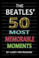 Beatles' 50 Most Memorable Moments 1926837290 Book Cover