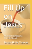 Fill Up on Jesus: A Call to Holiness in a Worldly Church (Chirstian Devotionals) B0FNKSSSZP Book Cover