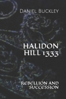 HALIDON HILL 1333: REBELLION AND SUCCESSION 1675964874 Book Cover