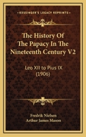 The History Of The Papacy In The Nineteenth Century V2: Leo XII to Pius IX 0548721238 Book Cover