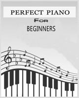Perfect Piano For Beginners: How to Play Piano , (Technique and Sheet Music) B084P855WB Book Cover