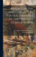 Report on the Condition of the Fur-seal Fisheries of the Pribylov Islands in 1890 1022238612 Book Cover