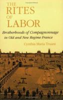 The Rites of Labor: Brotherhoods of Compagnonnage in Old and New Regime France 0801482402 Book Cover