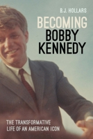Becoming Bobby Kennedy: The Transformative Life of an American Icon 1640126880 Book Cover
