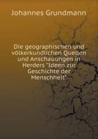 Die Geographischen Und Volkerkundlichen Quellen Und Anschauungen in Herders "Ideen Zur Geschichte Der Menschheit" 5518998643 Book Cover