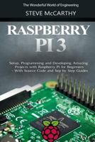 Raspberry Pi 3: Setup, Programming and Developing Amazing Projects with Raspberry Pi for Beginners - With Source Code and Step by Step Guides 1546685618 Book Cover