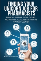 Finding Your Unicorn Job for Pharmacists: Financial Freedom, Flexible Hours, and Personal Fulfillment Beyond the Pharmacy Counter 0359630030 Book Cover