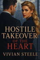 Hostile Takeover of the Heart: A Billionaire Enemies-to-Lovers Office Romance B0FBBV9SDS Book Cover