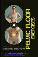 Pelvic Floor Exercises to Transform Your Pelvic Floor Health: The Holistic Guide to Overcome Pelvic Floor Dysfunction, End Incontinence, Relieve Pelvic Pain and Restore Core Strength After Postpartum B0GZ87369P Book Cover