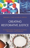 Creating Restorative Justice : A Communication Perspective of Justice, Restoration, and Community 1498576451 Book Cover