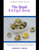 The Quail Recipe Book: DISCOVER SEVERAL TASTY AND EASY QUAIL-INSPIRED Recipes for HEALTHY LIVING B098H61TKV Book Cover