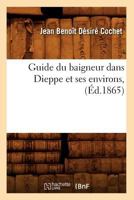 Guide Du Baigneur Dans Dieppe Et Ses Environs, (A0/00d.1865) 1273849388 Book Cover