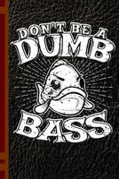 Don't Be A Dumb Bass: Fishing Diary Appreciation and Gratitude Prayer Notebook, College Study Lined Journal 1724337246 Book Cover