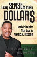 Using Sense to Make Dollars: Godly Principles That Lead to Financial Freedom 1621363783 Book Cover