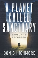 A Planet Called Sanctuary: Expel The Refugees B0BLG9PX9W Book Cover