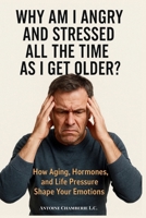 Why Am I Angry And Stressed All The Time As I Get Older: How Aging, Hormones, and Life Pressure Shape Your Emotions B0G6S6PJW7 Book Cover