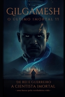 Gilgamesh_ O último imortal II: A saga do homem que experimentou tudo numa só vida, foi Rei, Guerreiro, Navegador, Explorador, Revolucionário e que ... um respeitado cientista. (Portuguese Edition) B0FF1X5JSH Book Cover
