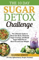 The 10 Day Sugar Detox Challenge: The Ultimate Guide to Reset the Brain, Eliminate Sugar Cravings, and Break Sugar Addiction to Burn Fat and Lose Weig 1915716004 Book Cover