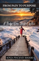 From Pain to Purpose: A Bridge Over Troubled Waters 1075788331 Book Cover