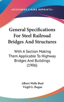 General Specifications for Steel Railroad Bridges and Structures, With a Section Making Them Applicable to Highway Bridges and Buildings; 0548831874 Book Cover