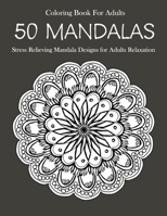 50 Mandalas Coloring Book For Adults: Stress Relieving Mandala Designs for Adults Relaxation 1654502243 Book Cover