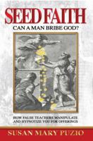 Seed Faith Can a Man Bribe God, How False Teachers Manipulate and Hypnotize You for Offerings 1882970063 Book Cover