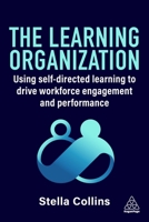 The Learning Organization: Using Self-Directed Learning to Drive Workforce Engagement and Performance 1398626449 Book Cover