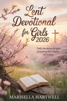 Lent Devotional for Girls 2026: Daily Devotions for Girls Preparing Their Hearts for Easter B0GMHZG5QM Book Cover