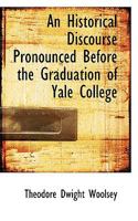 An Historical Discourse Pronounced Before the Graduation of Yale College 0353906999 Book Cover