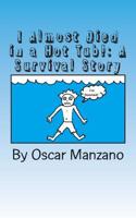 I Almost Died in a Hot Tub!: A Survival Story 1499149735 Book Cover