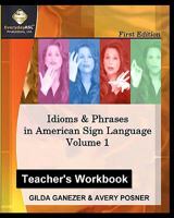 Idioms & Phrases in American Sign Language Volume 1, Teacher's Workbook: A teacher's guide in teaching idioms & phrases in American Sign Language. 144144811X Book Cover