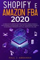 Shopify E Amazon Fba 2020: La Raccolta Definitiva Per Aiutarti Passo Passo A Sviluppare E Potenziare I Due Più Importanti Modelli Di Business Presenti Oggi Sul Mercato On Line (Italian Edition) 1801116717 Book Cover