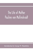Life of Mother Pauline Von Mallinckrodt: Foundress of the Sisters of Christian Charity, Daughters of the Blessed Virgin Mary of the Immaculate Conception 9353974003 Book Cover